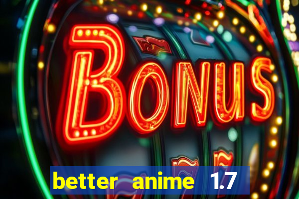 better anime 1.7 apk download