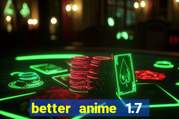 better anime 1.7 apk download