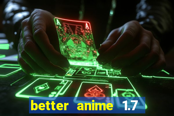 better anime 1.7 apk download