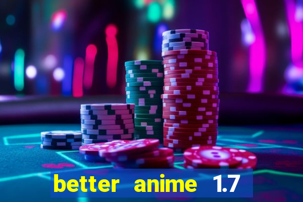 better anime 1.7 apk download