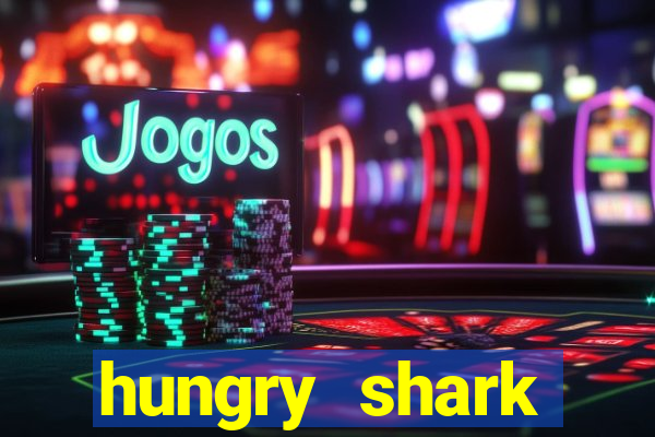 hungry shark evolution dinheiro infinito ios