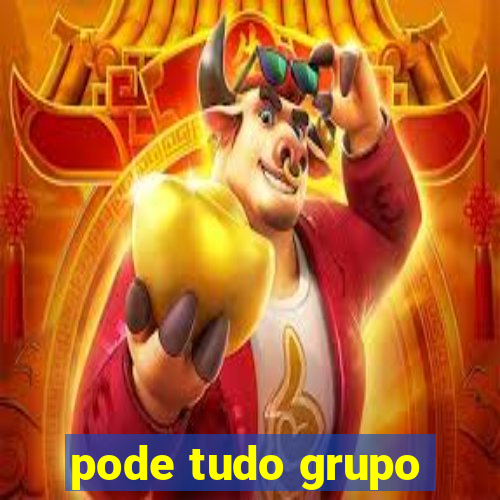 pode tudo grupo