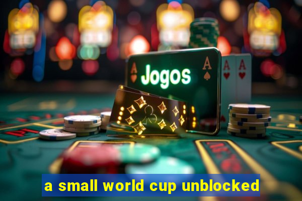 a small world cup unblocked