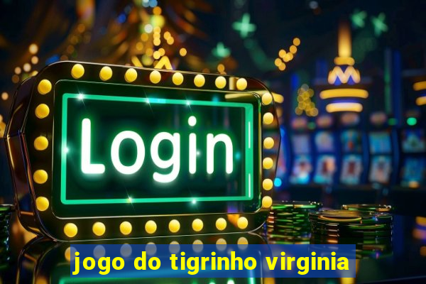 jogo do tigrinho virginia