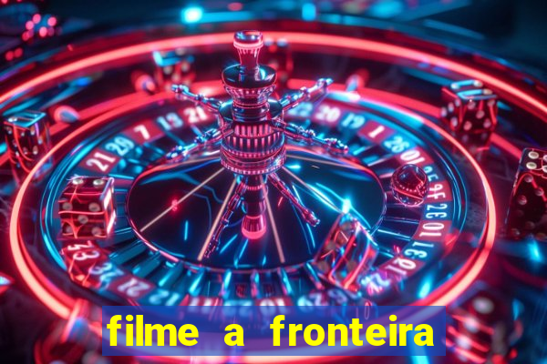 filme a fronteira 2007 completo dublado