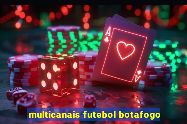 multicanais futebol botafogo