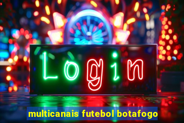 multicanais futebol botafogo