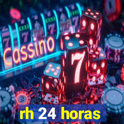 rh 24 horas