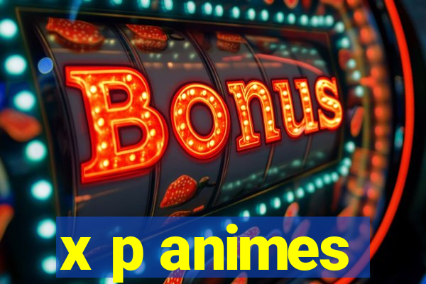 x p animes