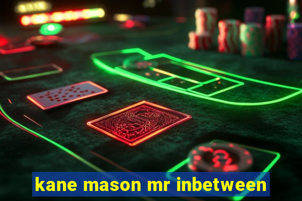 kane mason mr inbetween