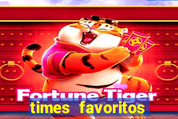 times favoritos para ganhar hoje