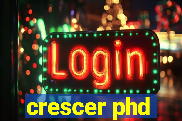 crescer phd