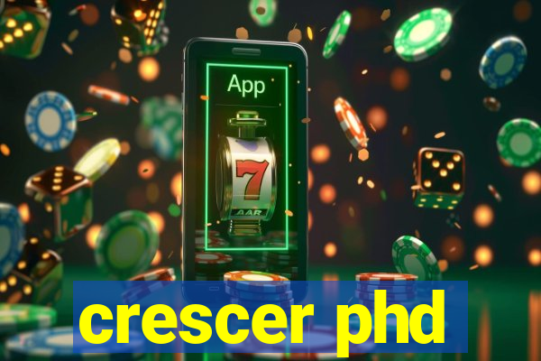 crescer phd