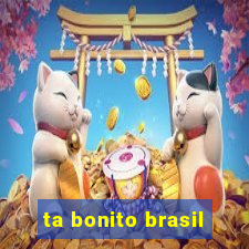 ta bonito brasil