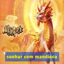 sonhar com mandioca