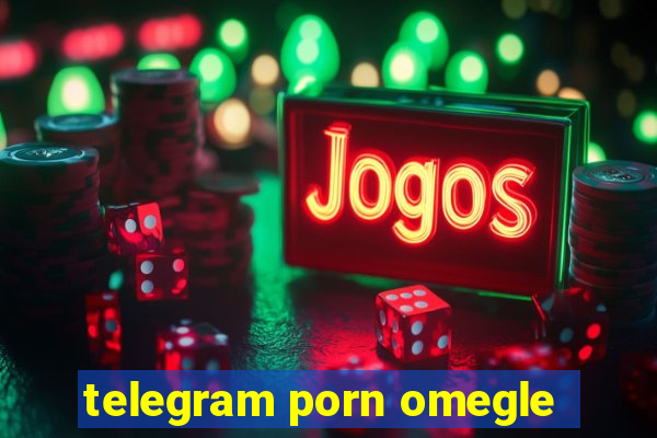 telegram porn omegle