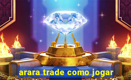 arara trade como jogar