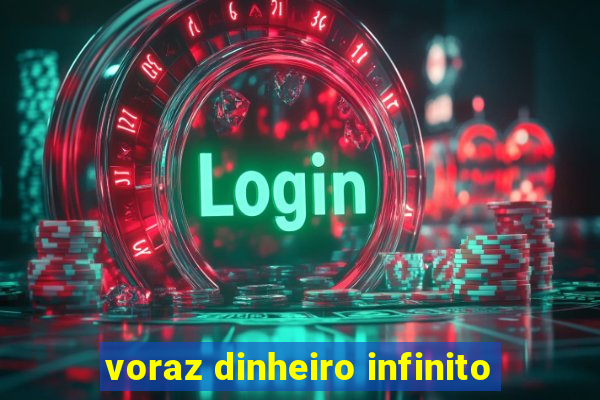 voraz dinheiro infinito