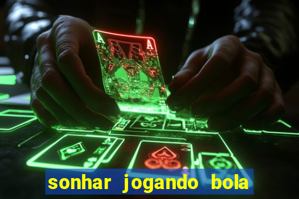 sonhar jogando bola e fazendo gol