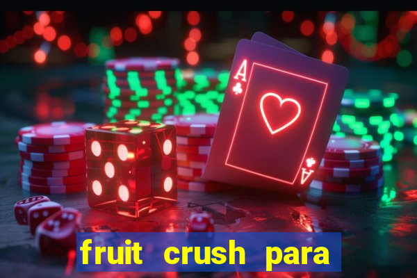 fruit crush para ganhar dinheiro