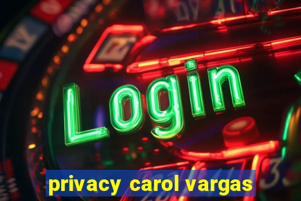 privacy carol vargas