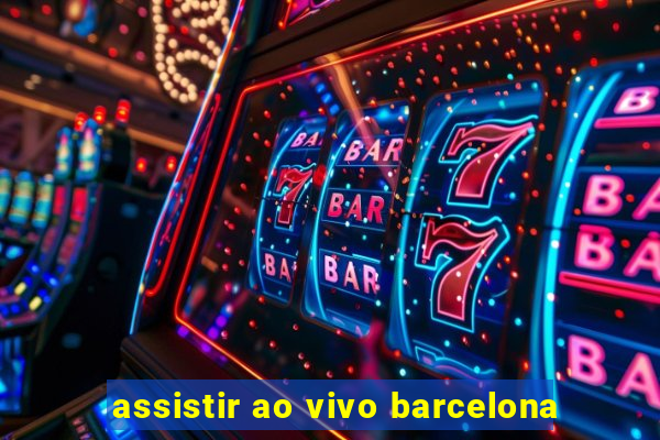 assistir ao vivo barcelona