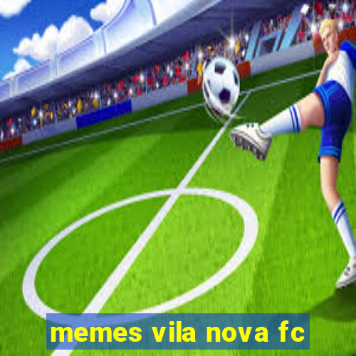 memes vila nova fc