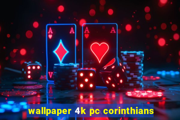 wallpaper 4k pc corinthians