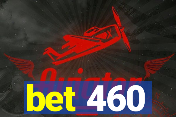 bet 460