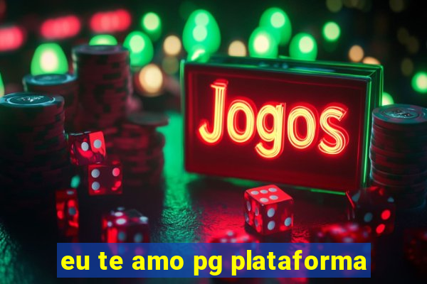 eu te amo pg plataforma