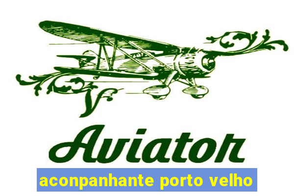 aconpanhante porto velho