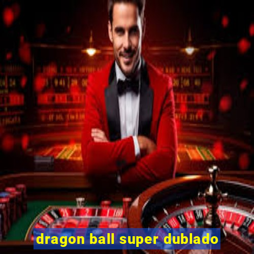 dragon ball super dublado