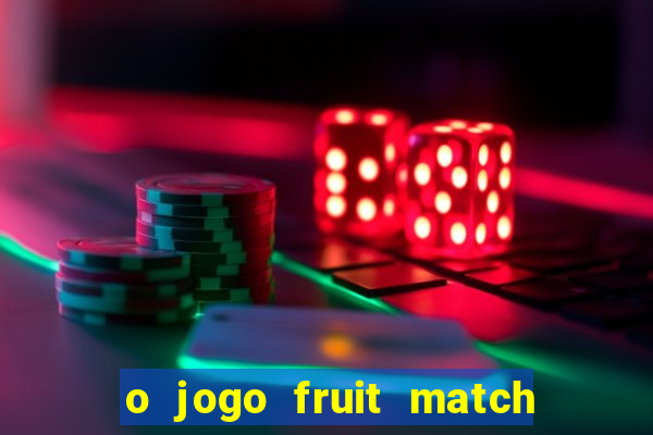 o jogo fruit match paga mesmo