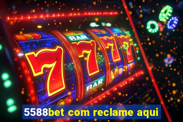 5588bet com reclame aqui