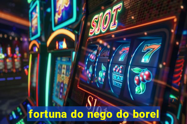 fortuna do nego do borel