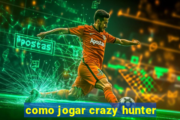 como jogar crazy hunter