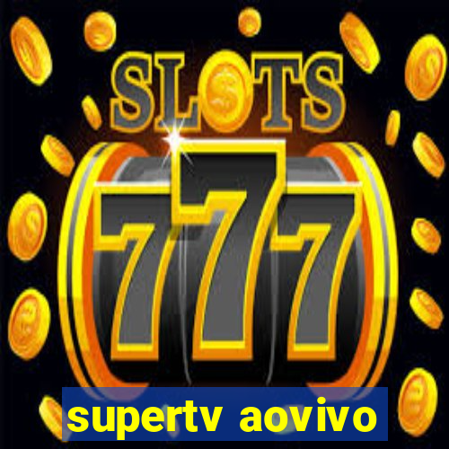 supertv aovivo