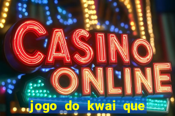 jogo do kwai que ganha dinheiro