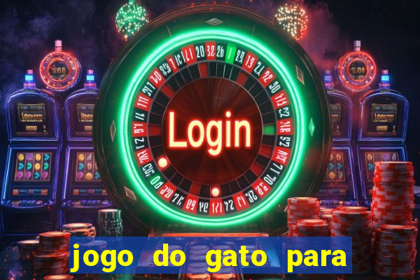 jogo do gato para ganhar dinheiro