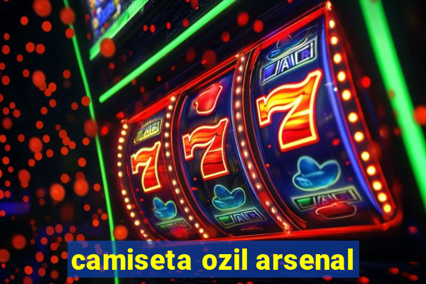 camiseta ozil arsenal