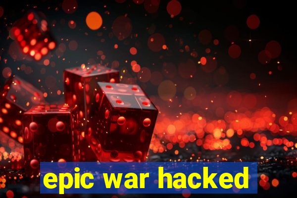 epic war hacked