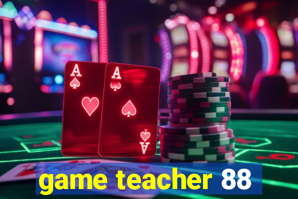 game teacher 88