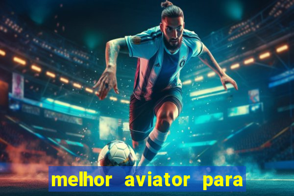 melhor aviator para ganhar dinheiro