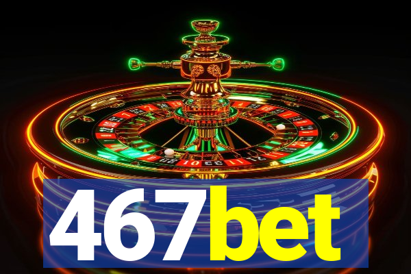 467bet