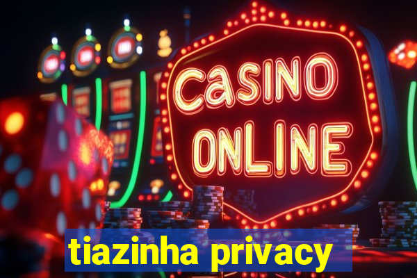 tiazinha privacy