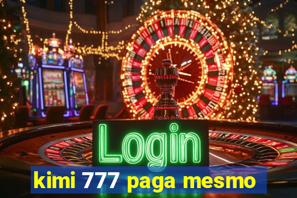 kimi 777 paga mesmo