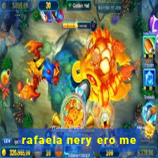 rafaela nery ero me