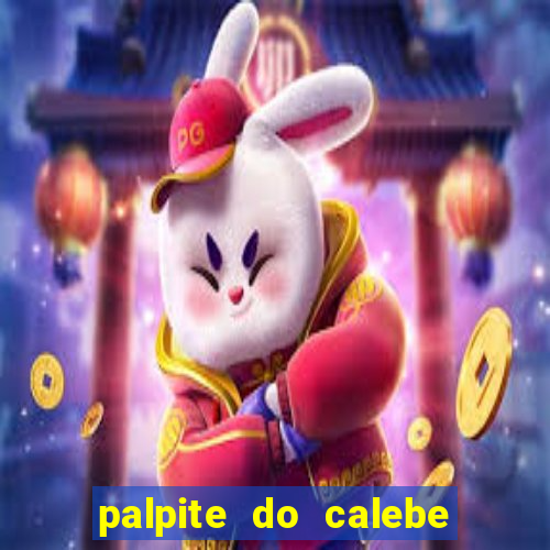 palpite do calebe para hoje