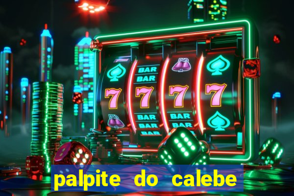 palpite do calebe para hoje