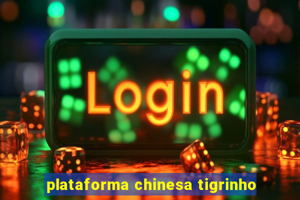 plataforma chinesa tigrinho